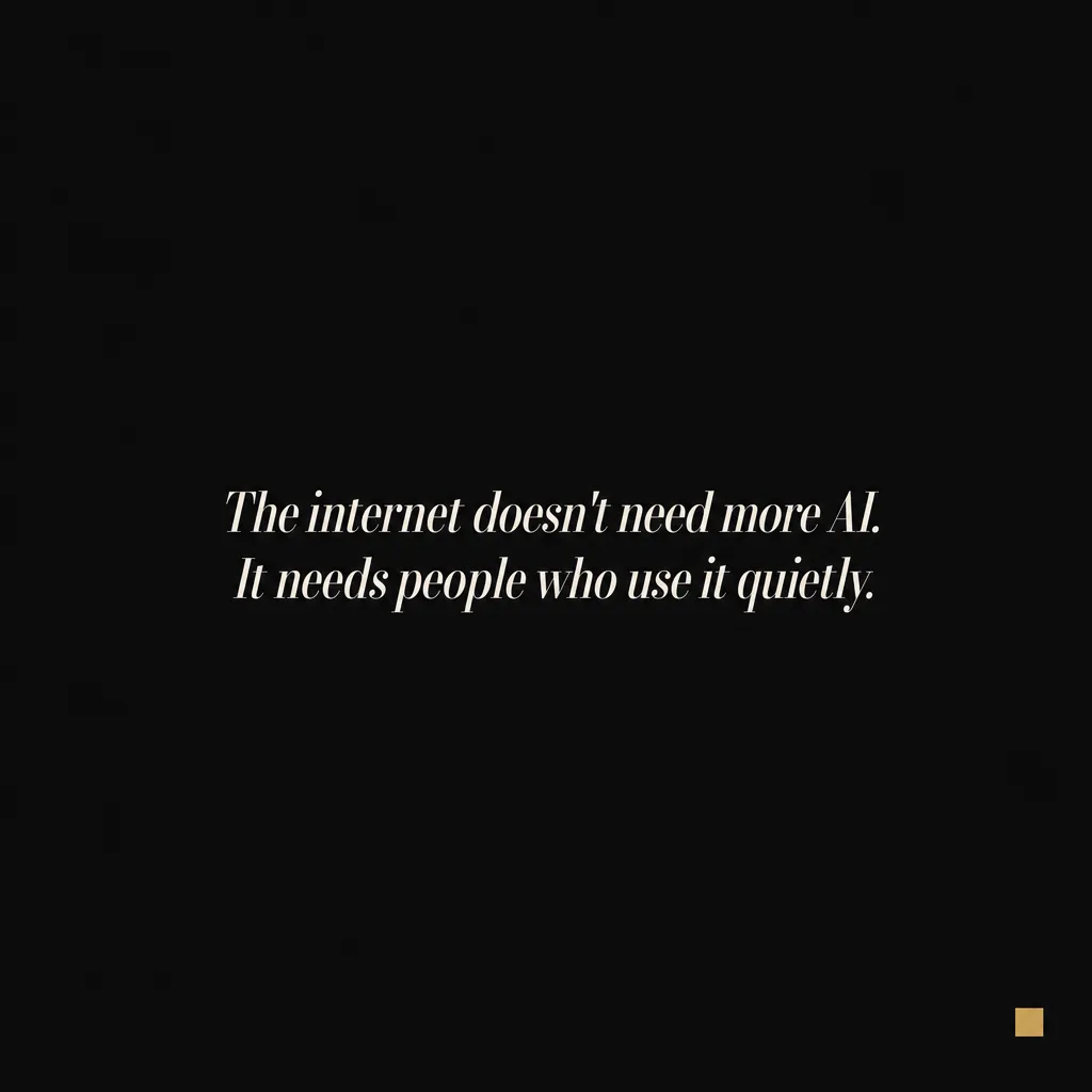 The internet doesn't need more AI. It needs people who use it quietly.